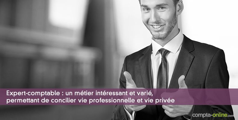 Expert-comptable : un métier intéressant et varié, permettant de concilier vie professionnelle et vie privée
