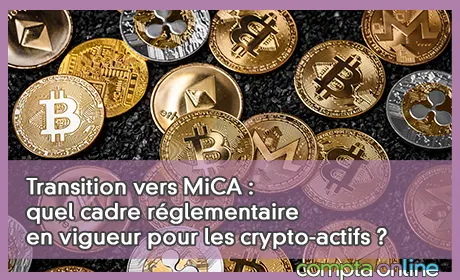 Transition vers MiCA : quel cadre réglementaire en vigueur pour les crypto-actifs ?