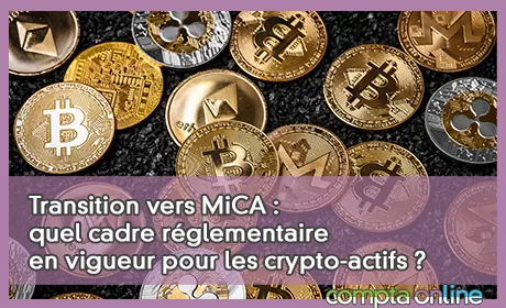 Transition vers MiCA : quel cadre rglementaire en vigueur pour les crypto-actifs ?