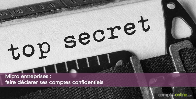 Micro entreprises : faire déclarer ses comptes confidentiels