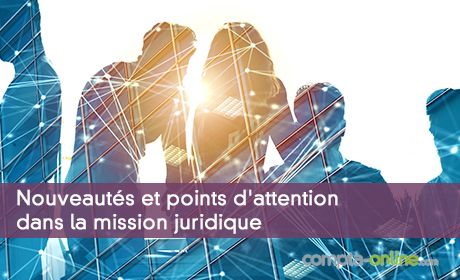 Nouveautés et points d'attention dans la mission juridique
