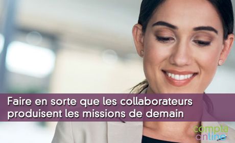 Faire en sorte que les collaborateurs produisent les missions de demain