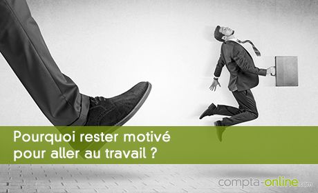 Pourquoi rester motivé pour aller au travail ?