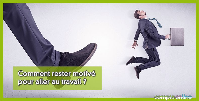 Comment rester motivé pour aller au travail ?