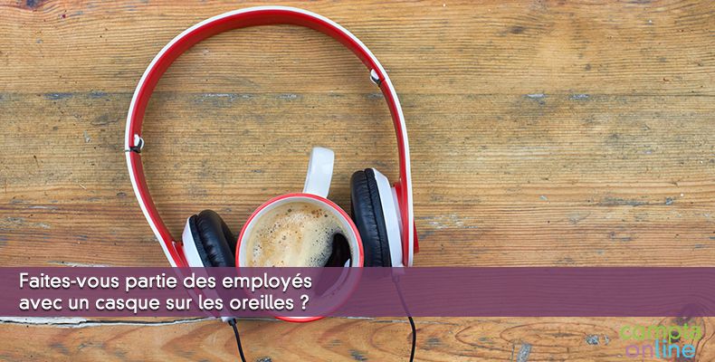 Faites-vous partie des employés avec un casque sur les oreilles ?