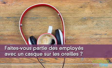 Faites-vous partie des employs avec un casque sur les oreilles ?