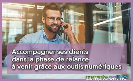 Accompagner ses clients dans la phase de relance  venir grce aux outils numriques