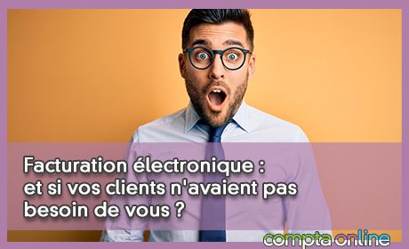 Facturation lectronique : et si vos clients n'avaient pas besoin de vous ?