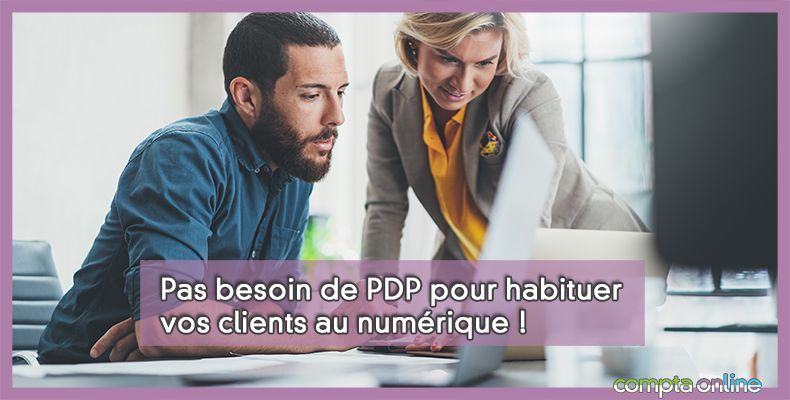 Pas besoin de PDP pour habituer vos clients au numérique !