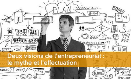 Deux visions de l'entrepreneuriat : le mythe et l'effectuation