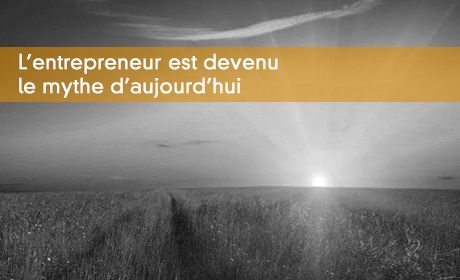 L'entrepreneur est le mythe d'aujourd'hui