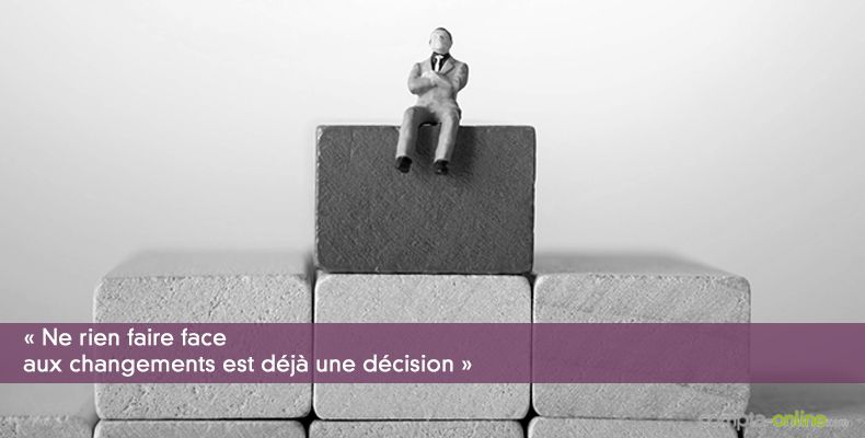 « Ne rien faire face aux changements est déjà une décision »