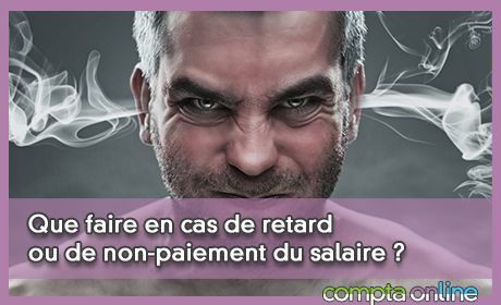 Que faire en cas de retard ou de non-paiement du salaire ?