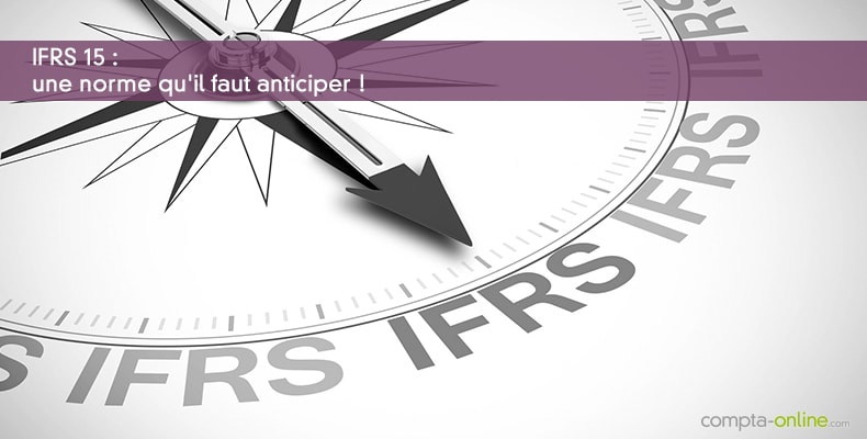IFRS 15 : une norme qu'il faut anticiper !