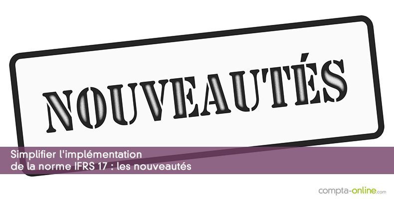 Simplifier l'implémentation de la norme IFRS 17 : les nouveautés