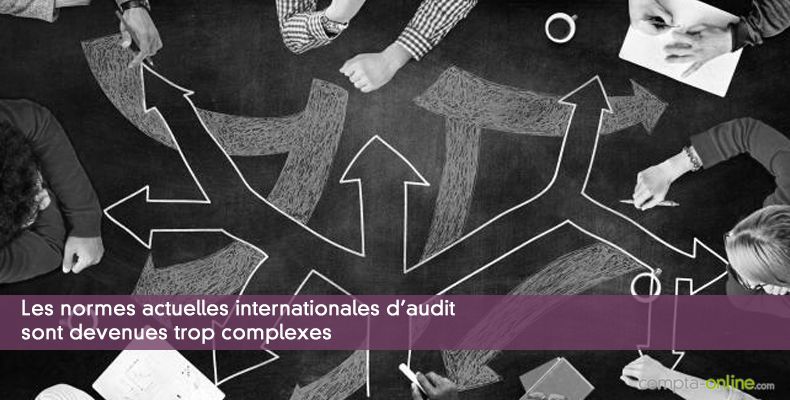 Les normes actuelles internationales d'audit sont devenues trop complexes
