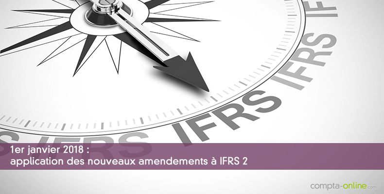 1er janvier 2018 : application des nouveaux amendements à IFRS 2