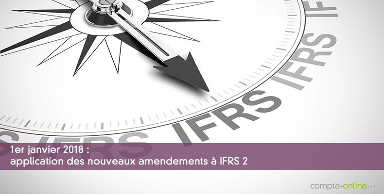 1er janvier 2018 : application des nouveaux amendements  IFRS 2