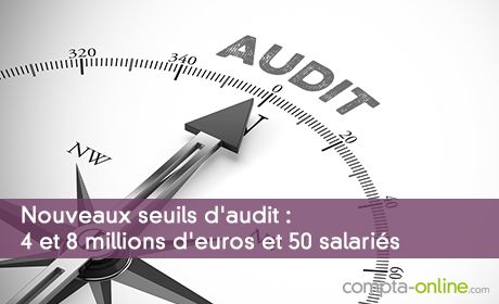 Nouveaux seuils d'audit : 4 et 8 millions d'euros et 50 salariés