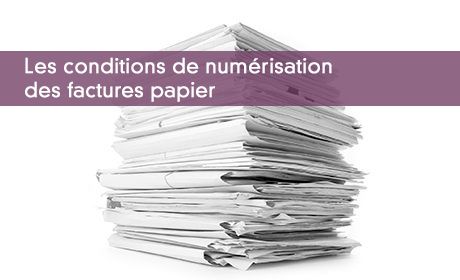 Les conditions de numrisation des factures papier