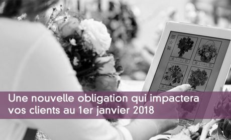 Une nouvelle obligation qui impactera vos clients au 1er janvier 2018