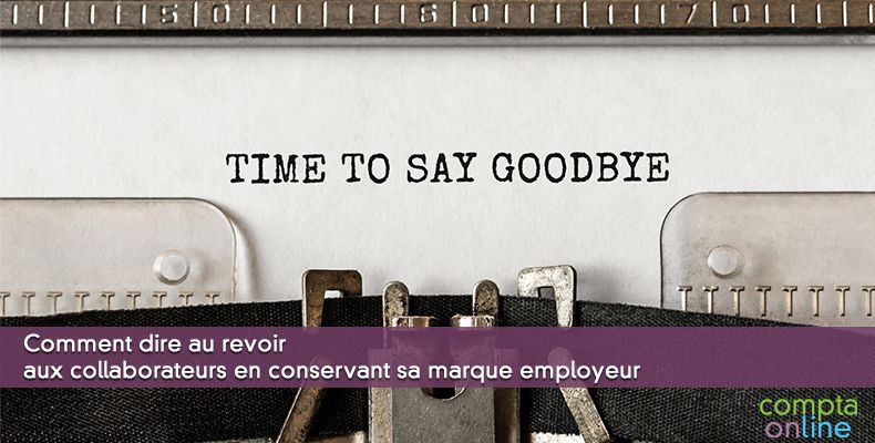 Comment dire au revoir aux collaborateurs en conservant sa marque employeur