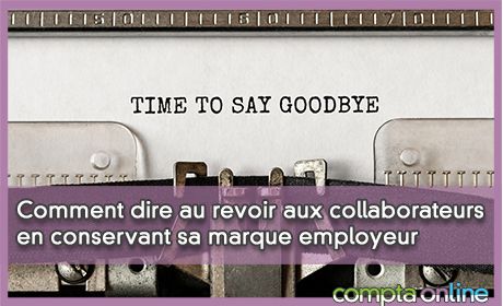 Comment dire au revoir aux collaborateurs en conservant sa marque employeur