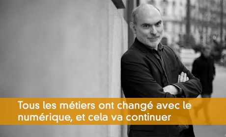 Depuis 30 ans, tous les métiers ont changé avec le numérique, et cela va continuer