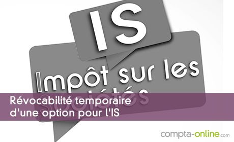 Rvocabilit temporaire d'une option pour l'IS