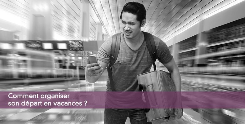 Comment organiser son départ en vacances ?