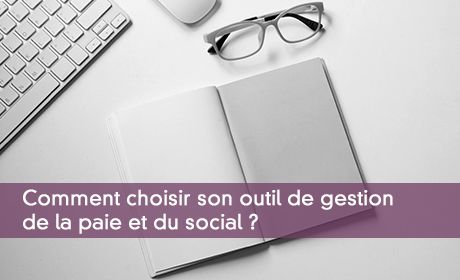 Comment choisir son outil de gestion de la paie et du social ?