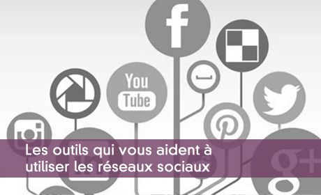 Les outils qui vous aident à utiliser les réseaux sociaux