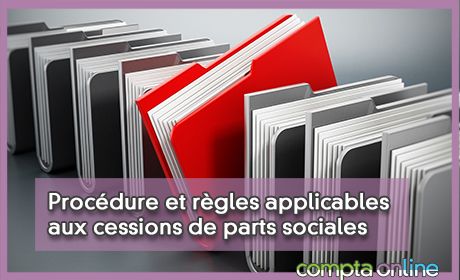 Procdure et rgles applicables aux cessions de parts sociales