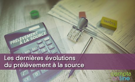 Les dernières évolutions du prélèvement à la source