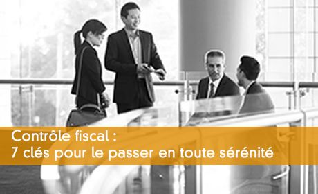 Contrôle fiscal : 7 clés pour le passer en toute sérénité