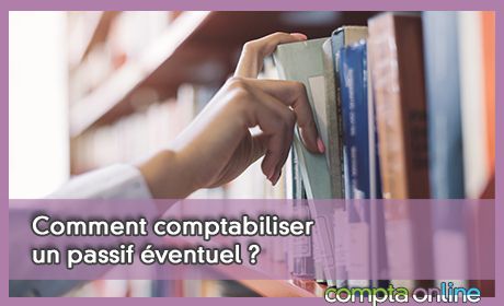 Comment comptabiliser un passif ventuel ?