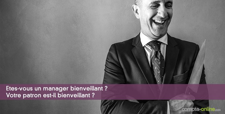 Etes-vous un manager bienveillant ? Votre patron est-il bienveillant ?