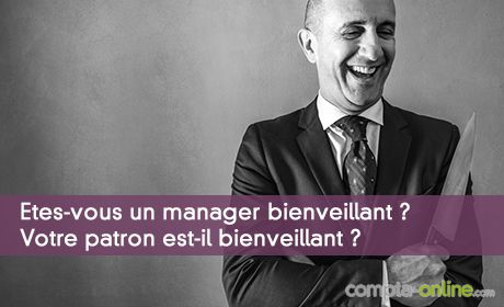 Etes-vous un manager bienveillant ? Votre patron est-il bienveillant ?
