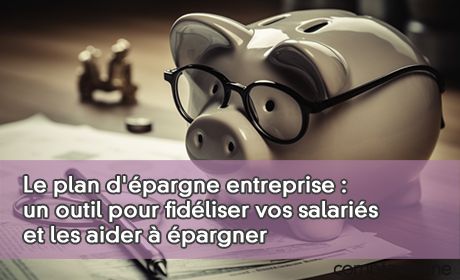Le plan d'pargne entreprise : un outil pour fidliser vos salaris et les aider pargner