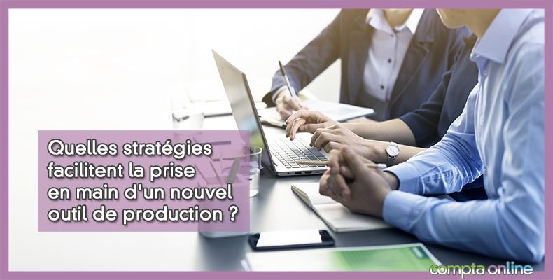 Quelles stratégies facilitent la prise en main d'un nouvel outil de production ?