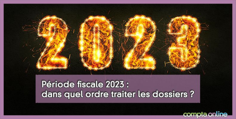 Période fiscale 2023 : dans quel ordre traiter les dossiers ?