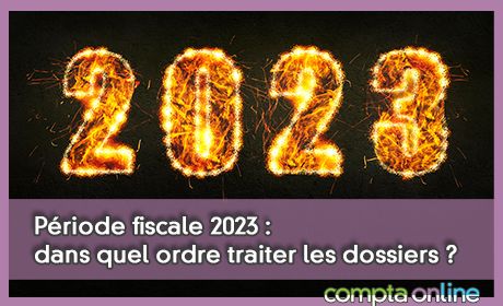 Priode fiscale 2023 : dans quel ordre traiter les dossiers ?