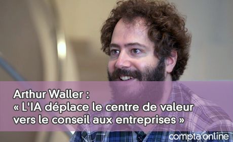 Arthur Waller :  L'IA dplace le centre de valeur vers le conseil aux entreprises 
