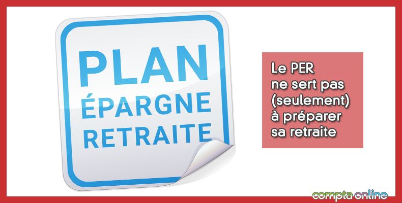 Le PER ne sert pas (seulement) à préparer sa retraite