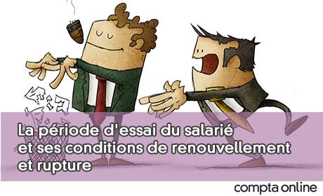 La priode d'essai du salari et ses conditions de renouvellement et rupture