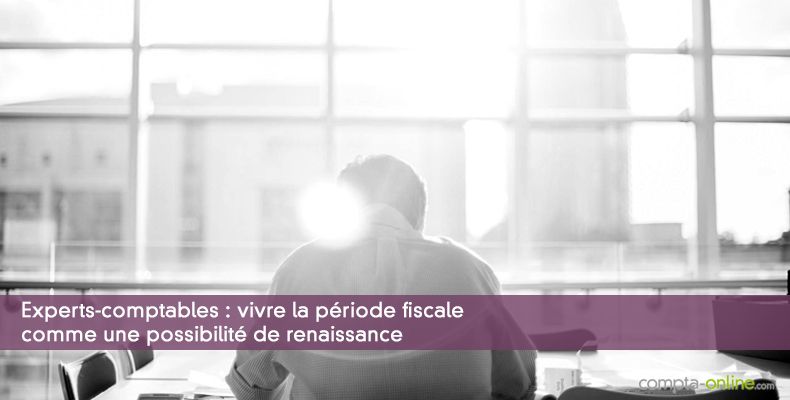 Experts-comptables : vivre la période fiscale comme une possibilité de renaissance