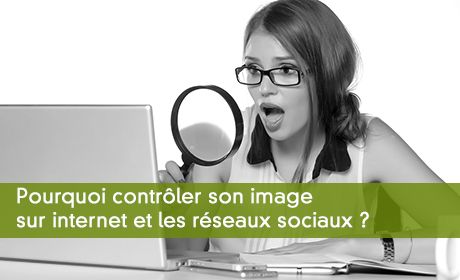 Pourquoi contrler son image  sur internet et les rseaux sociaux ? 