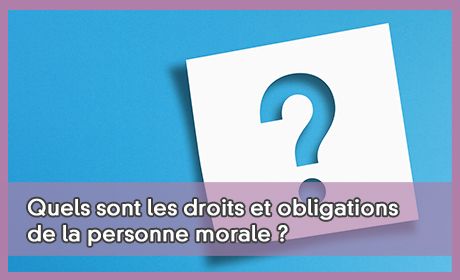 Quels sont les droits et obligations de la personne morale ?