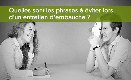 Quelles sont les phrases à éviter lors d'un entretien d'embauche ?