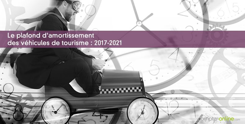 Le plafond d'amortissement des vhicules de tourisme : 2017-2021
